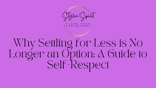 Why Settling for Less is No Longer an Option: A Guide to Self-Respect - Stylin Spirit