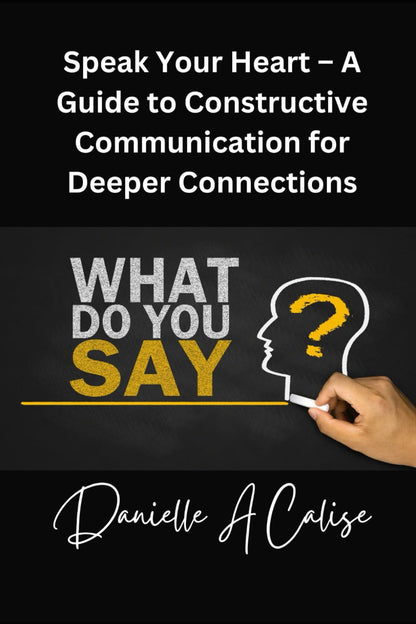 Speak Your Heart – A Guide to Constructive Communication for Deeper Connections