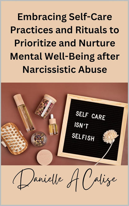 Embracing Self-Care Practices and Rituals to Prioritize and Nurture Mental Well-Being after Narcissistic Abuse