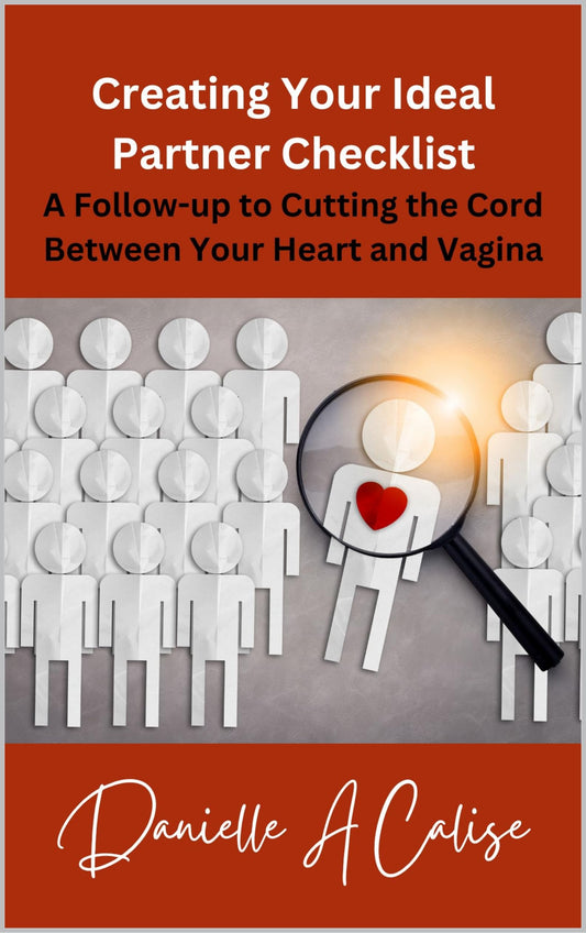 Creating Your Ideal Partner Checklist: A Follow-up to Cutting the Cord Between Your Heart and Vagina (Finding the Right Partner for You)