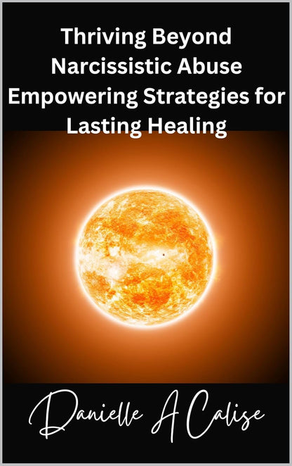 Thriving Beyond Narcissistic Abuse Empowering Strategies for Lasting Healing