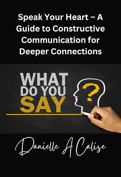 Speak Your Heart – A Guide to Constructive Communication for Deeper Connections