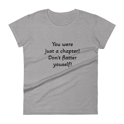 Women's short sleeve t-shirt - You were just a chapter!
