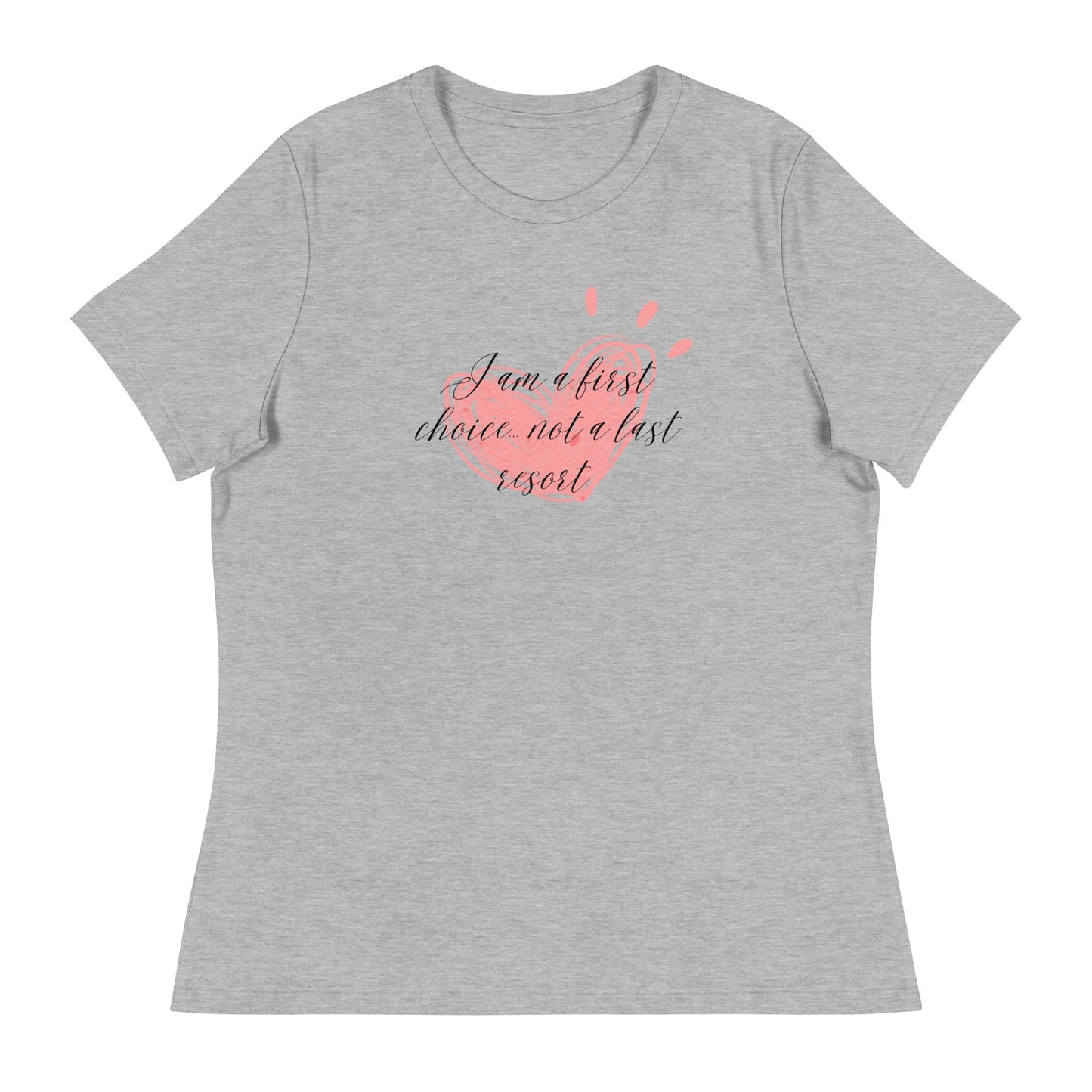 Women's Relaxed T-Shirt - First Choice Pink Heart - I'm A First Choice Not a Last Resort T-shirt Stylin' Spirit Athletic Heather S 