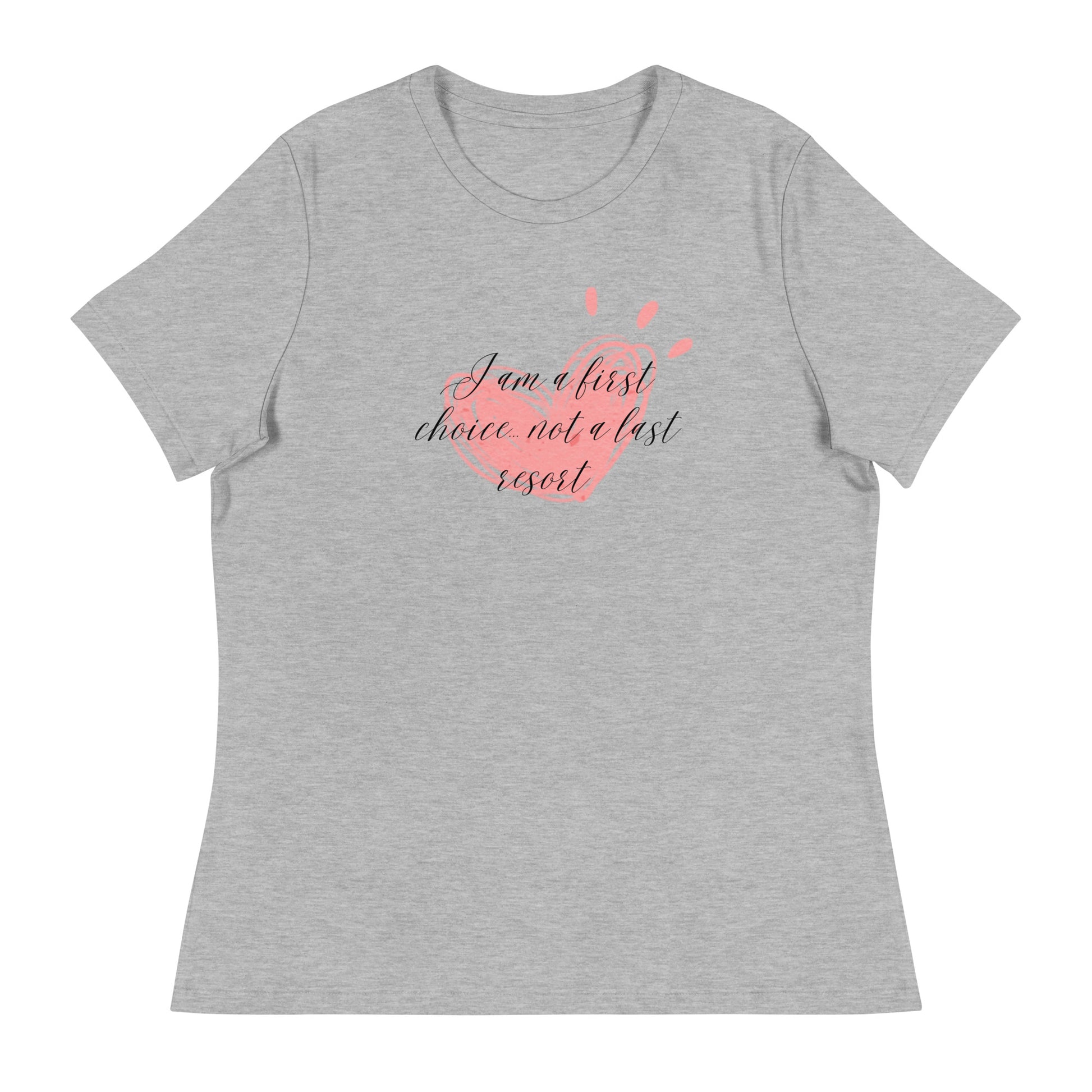 Women's Relaxed T-Shirt - First Choice Pink Heart - I'm A First Choice Not a Last Resort T-shirt Stylin' Spirit Athletic Heather S 