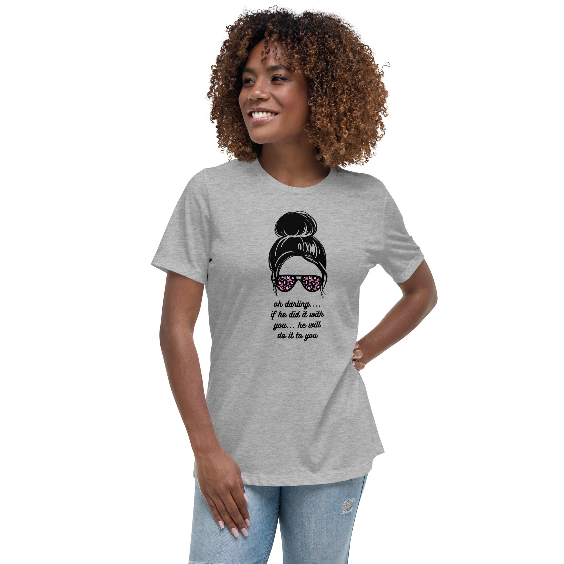 Women's Relaxed T-Shirt - Oh Darling - If He Did it With You He'll Do It To You T-shirt Stylin' Spirit   