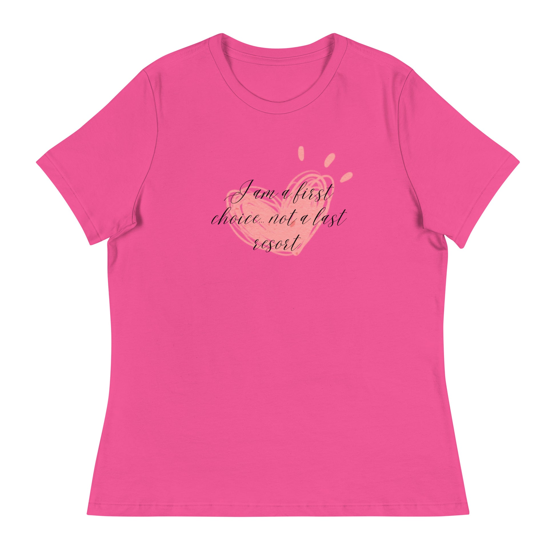 Women's Relaxed T-Shirt - First Choice Pink Heart - I'm A First Choice Not a Last Resort T-shirt Stylin' Spirit Berry S 