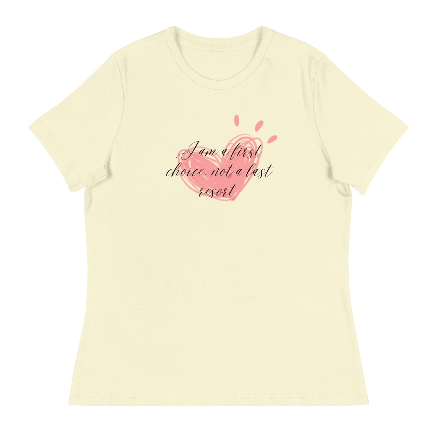 Women's Relaxed T-Shirt - First Choice Pink Heart - I'm A First Choice Not a Last Resort T-shirt Stylin' Spirit Citron S 