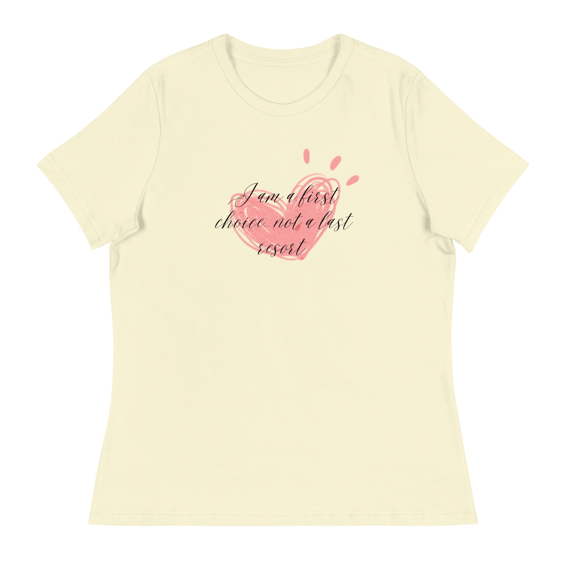 Women's Relaxed T-Shirt - First Choice Pink Heart - I'm A First Choice Not a Last Resort T-shirt Stylin' Spirit Citron S 