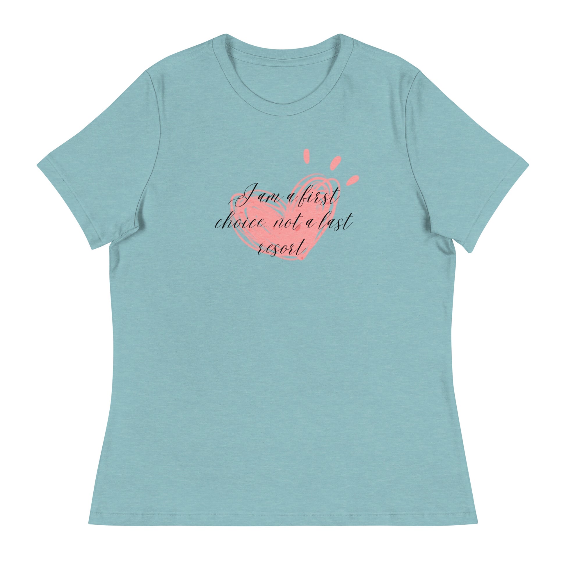 Women's Relaxed T-Shirt - First Choice Pink Heart - I'm A First Choice Not a Last Resort T-shirt Stylin' Spirit Heather Blue Lagoon S 