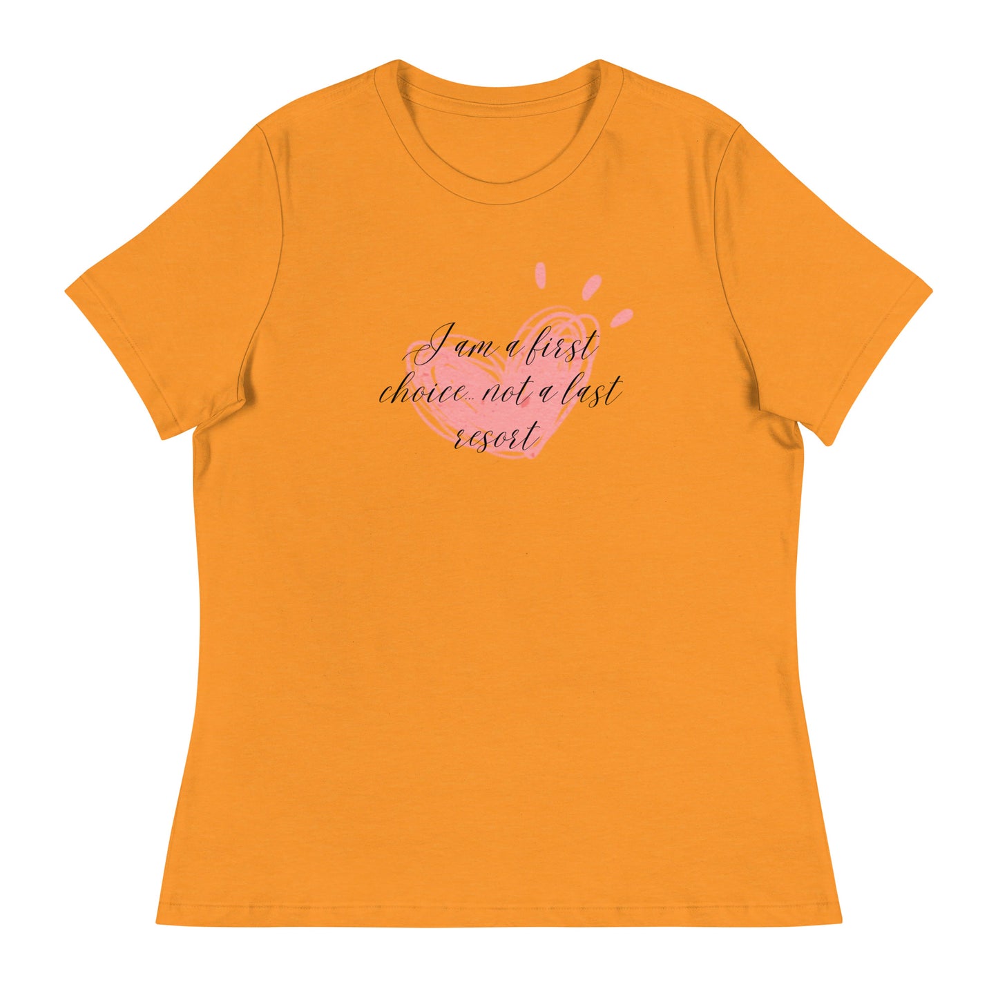 Women's Relaxed T-Shirt - First Choice Pink Heart - I'm A First Choice Not a Last Resort T-shirt Stylin' Spirit Heather Marmalade S 