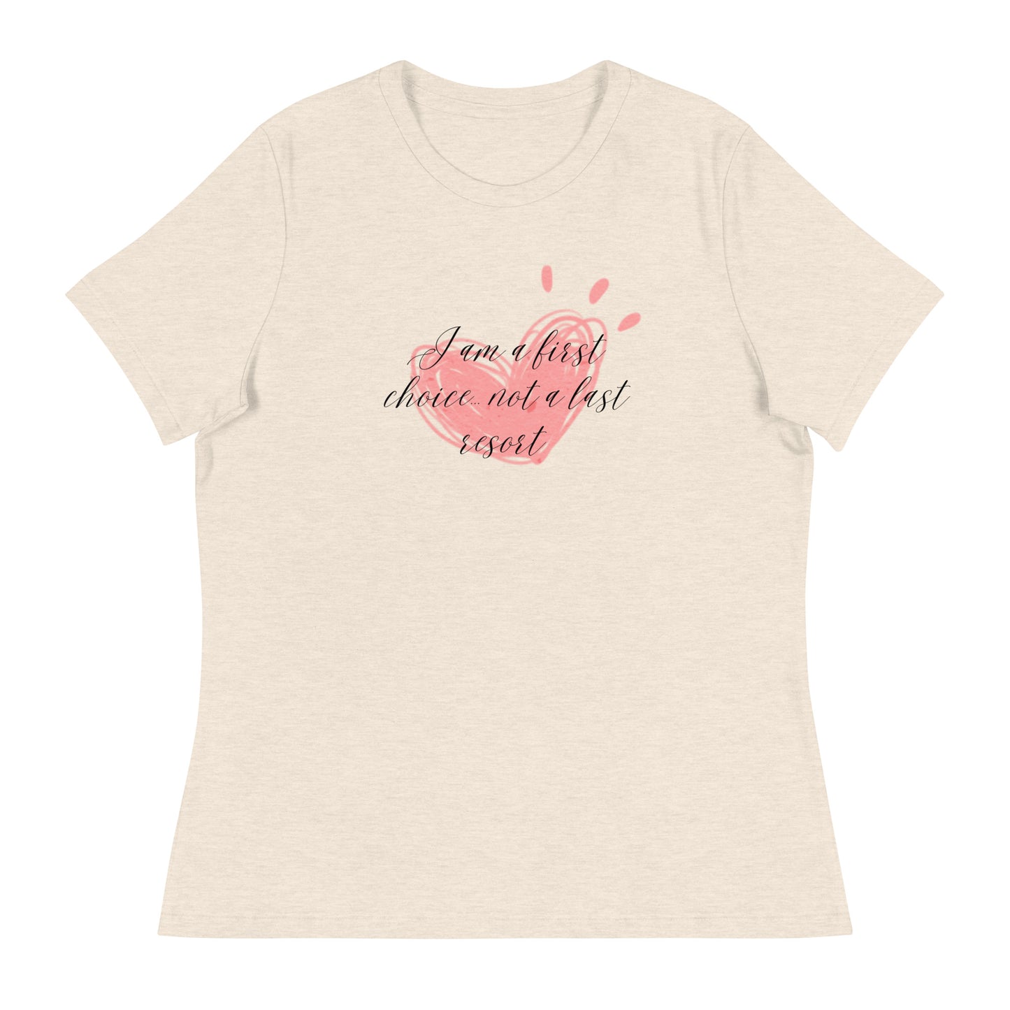 Women's Relaxed T-Shirt - First Choice Pink Heart - I'm A First Choice Not a Last Resort T-shirt Stylin' Spirit Heather Prism Natural S 