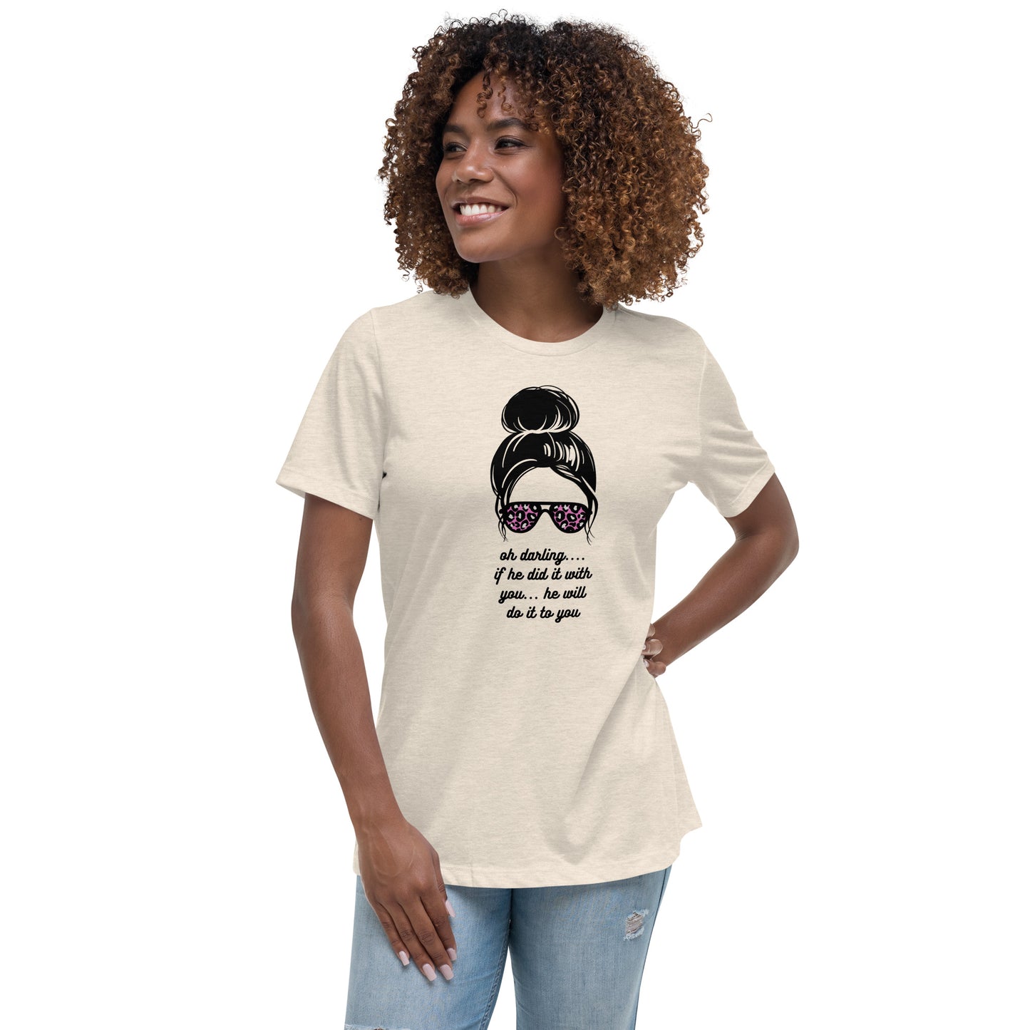 Women's Relaxed T-Shirt - Oh Darling - If He Did it With You He'll Do It To You - Stylin Spirit