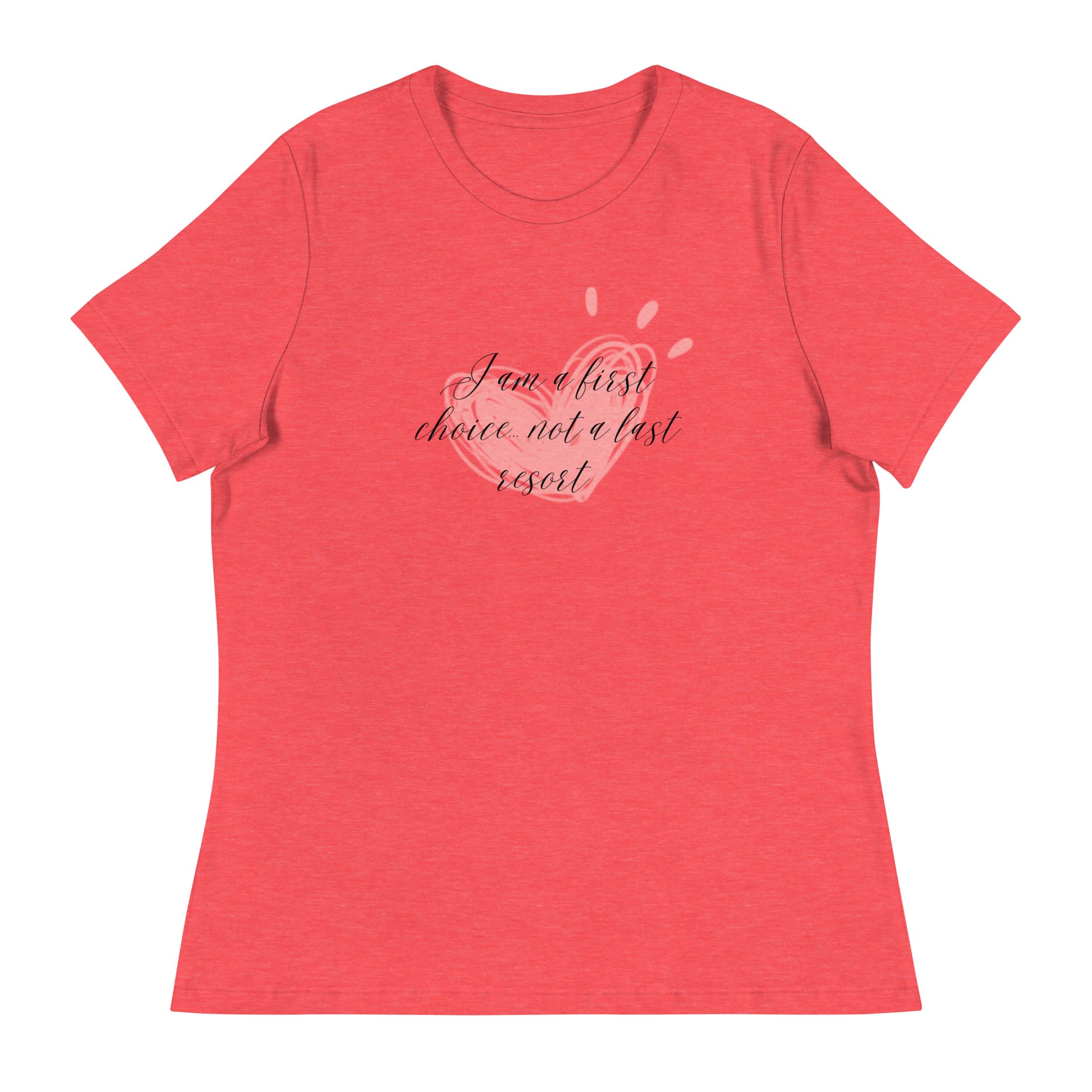 Women's Relaxed T-Shirt - First Choice Pink Heart - I'm A First Choice Not a Last Resort T-shirt Stylin' Spirit Heather Red S 
