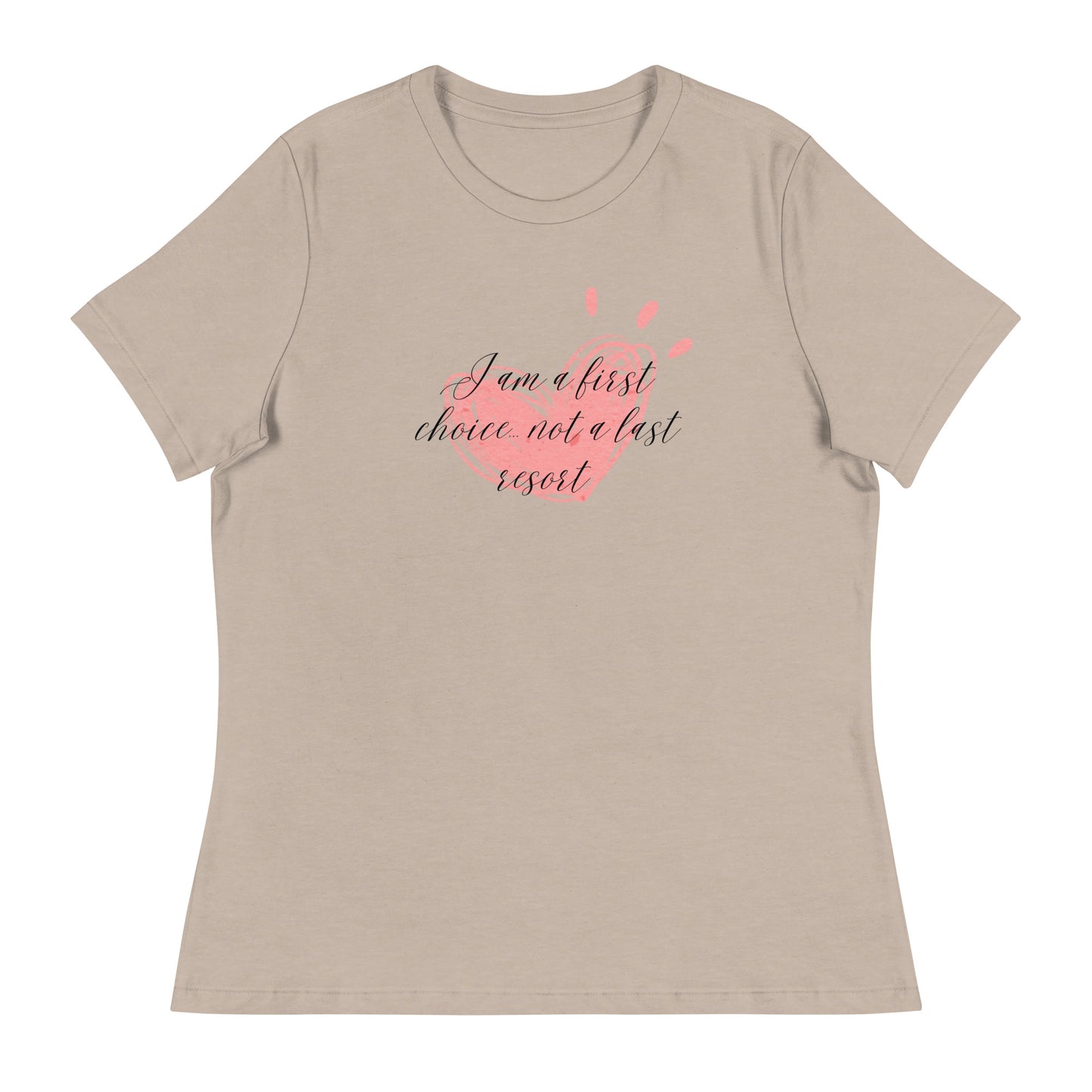 Women's Relaxed T-Shirt - First Choice Pink Heart - I'm A First Choice Not a Last Resort T-shirt Stylin' Spirit Heather Stone S 