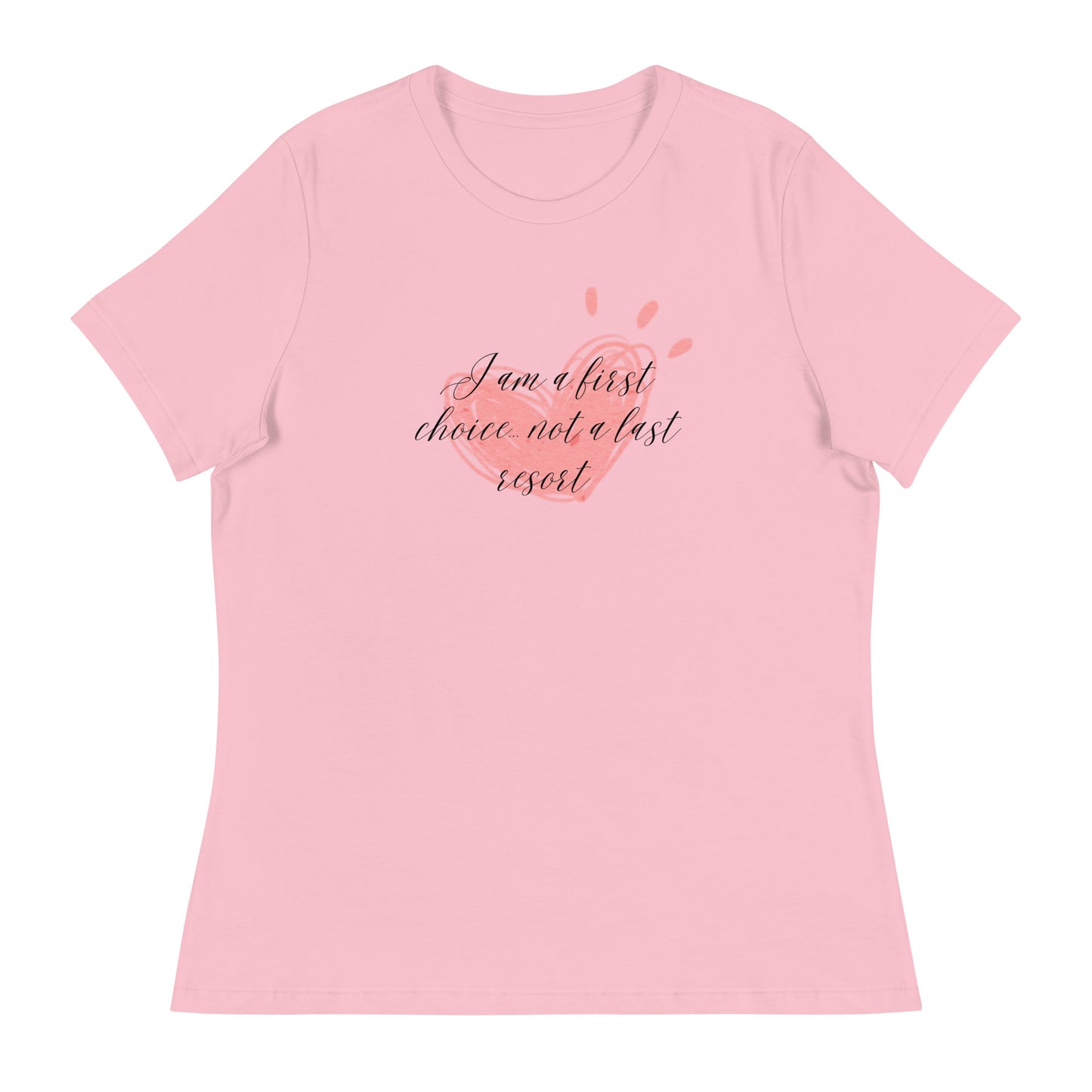 Women's Relaxed T-Shirt - First Choice Pink Heart - I'm A First Choice Not a Last Resort T-shirt Stylin' Spirit Pink S 