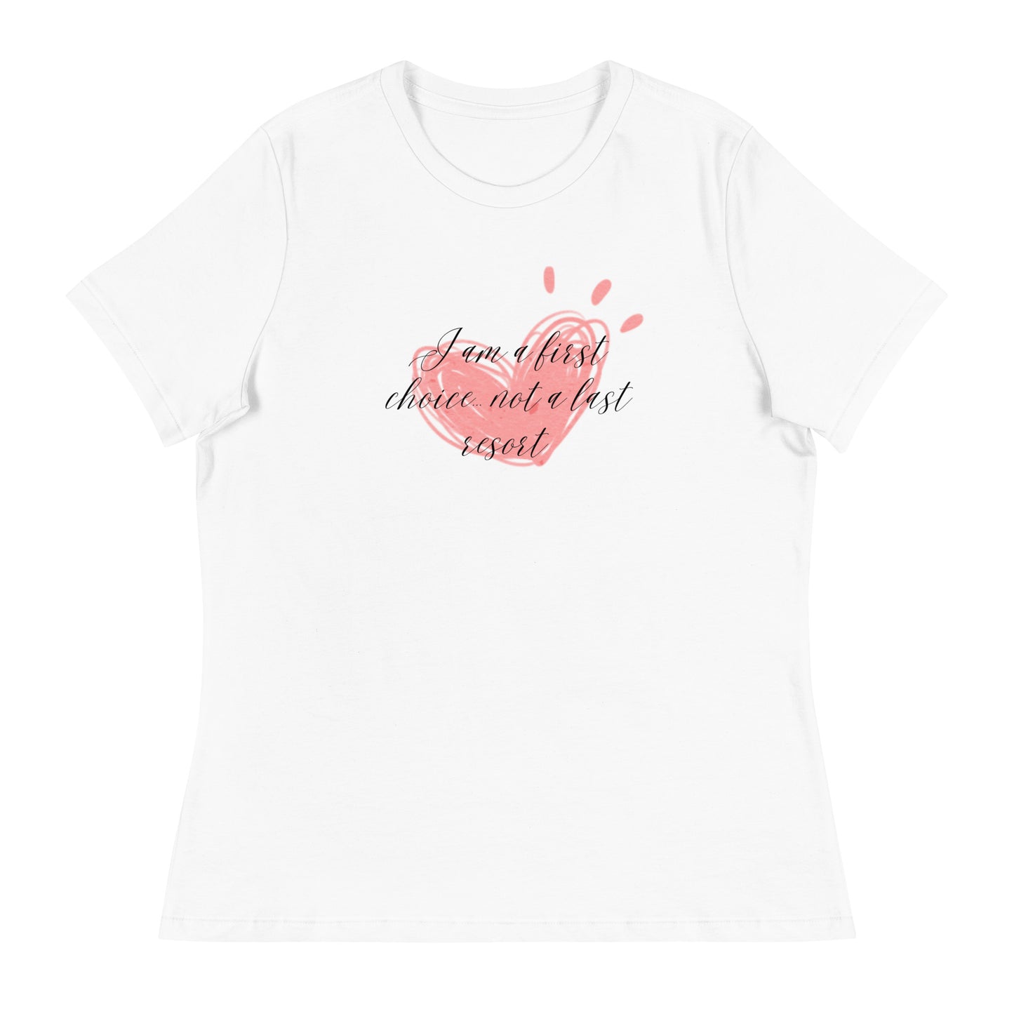Women's Relaxed T-Shirt - First Choice Pink Heart - I'm A First Choice Not a Last Resort T-shirt Stylin' Spirit White S 